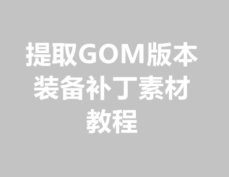 提取GOM版本补丁里面的装备素材教程