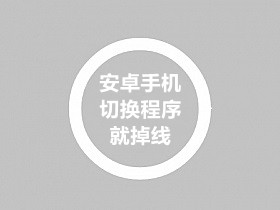 安卓手机玩战神游戏切换程序就掉线的解决思路